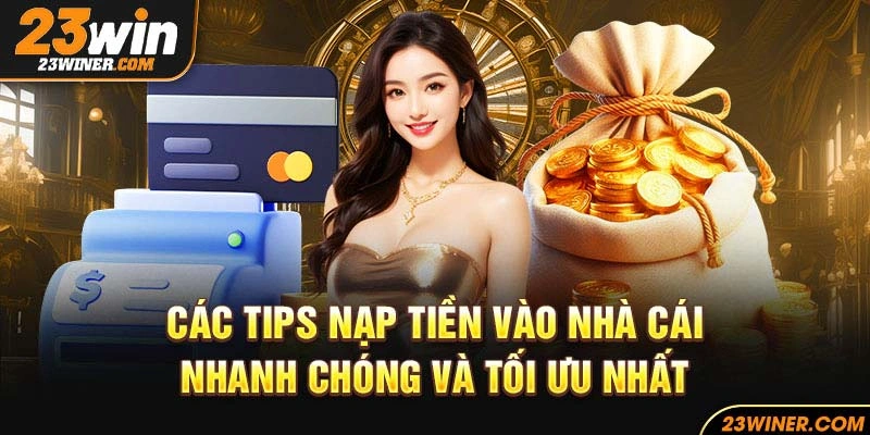 Các tips nạp tiền vào nhà cái nhanh chóng và tối ưu nhất