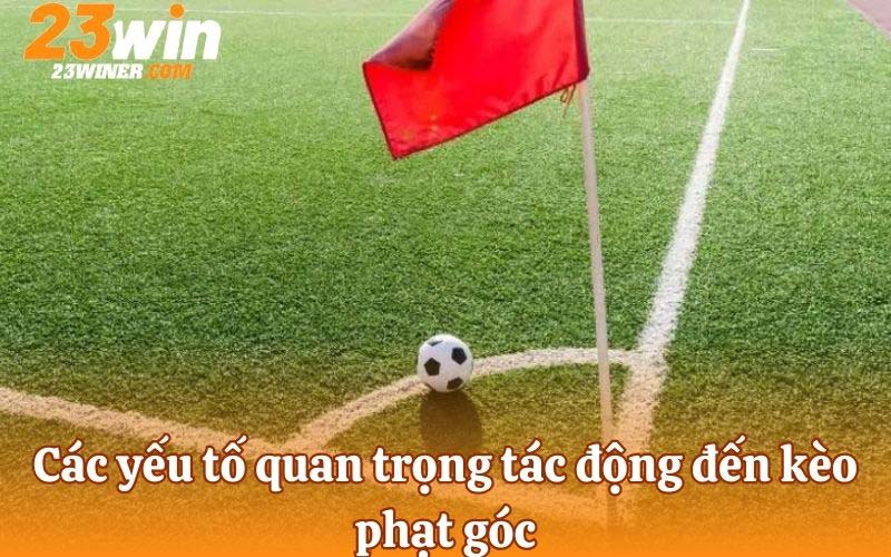 Các yếu tố quan trọng tác động đến kèo phạt góc