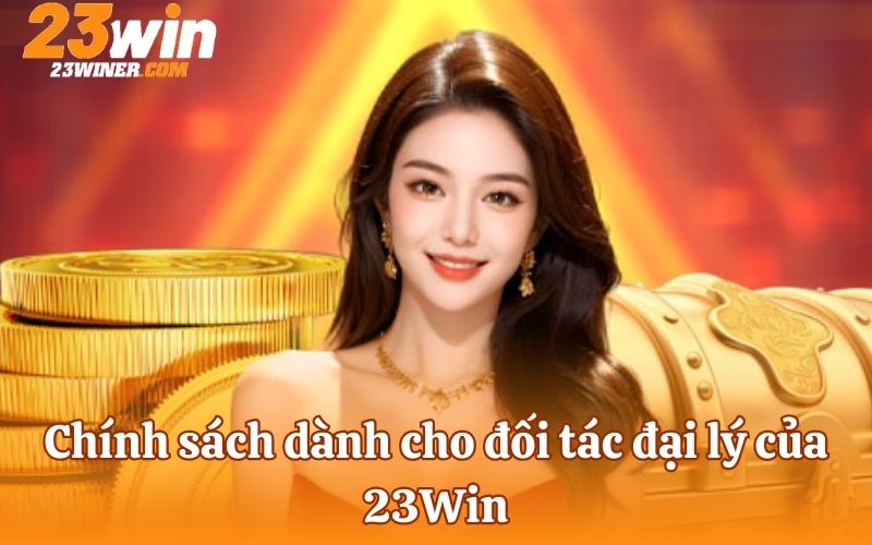 Chính sách dành cho đối tác đại lý của 23Win