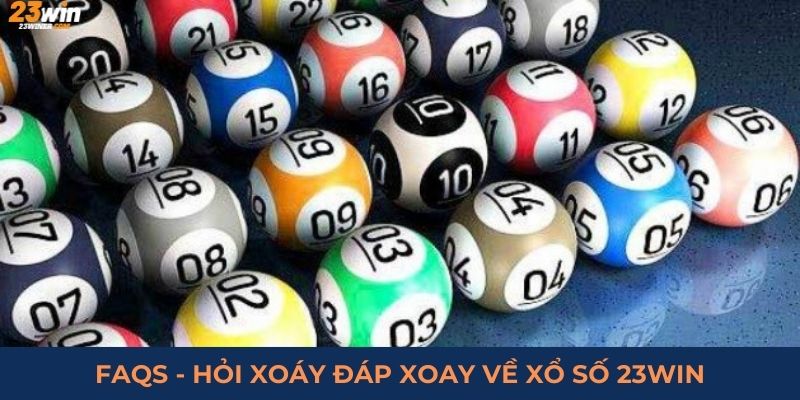 FAQs - Hỏi xoáy đáp xoay về xổ số 23Win