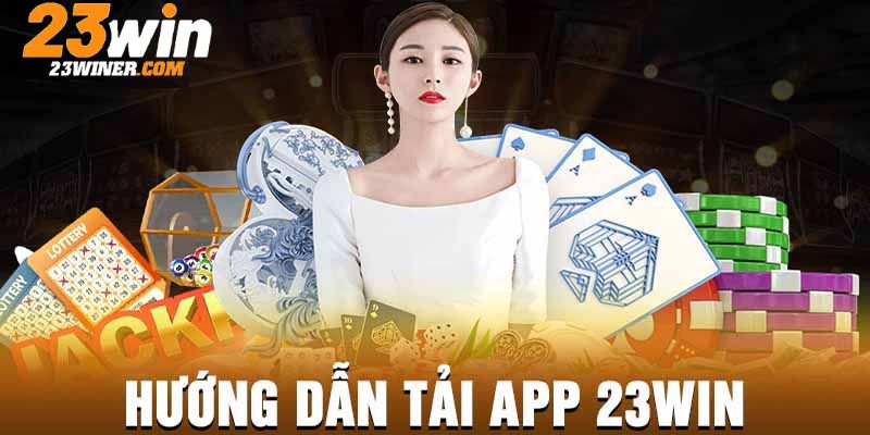 Giải đáp các câu hỏi xoay quanh quy trình tải app 23Win