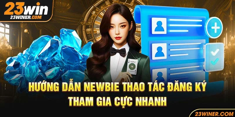 Hướng dẫn Newbie thao tác đăng ký tham gia cực nhanh