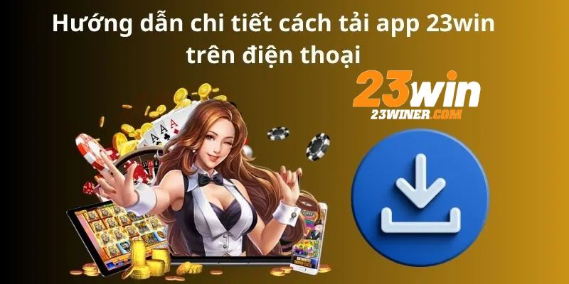 Hướng dẫn hội viên tải app 23Win về thiết bị di động Android