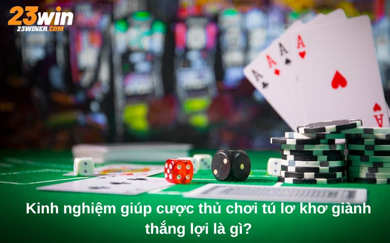 Kinh nghiệm giúp cược thủ chơi tú lơ khơ giành thắng lợi là gì