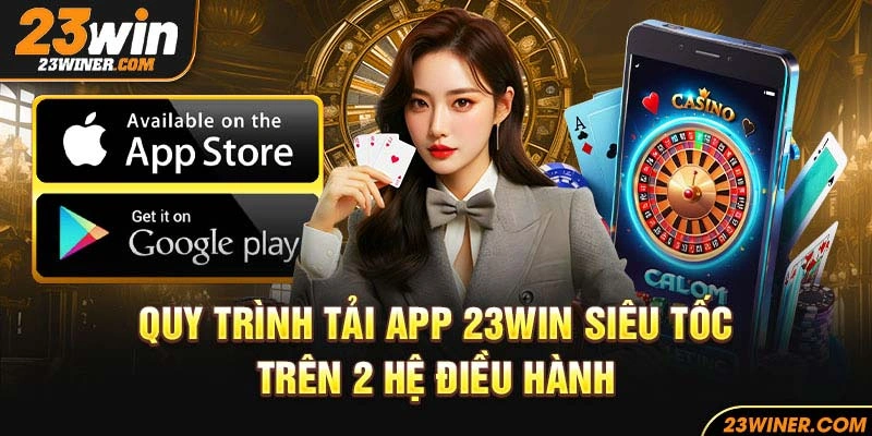 Quy trình tải app 23Win siêu tốc trên 2 hệ điều hành