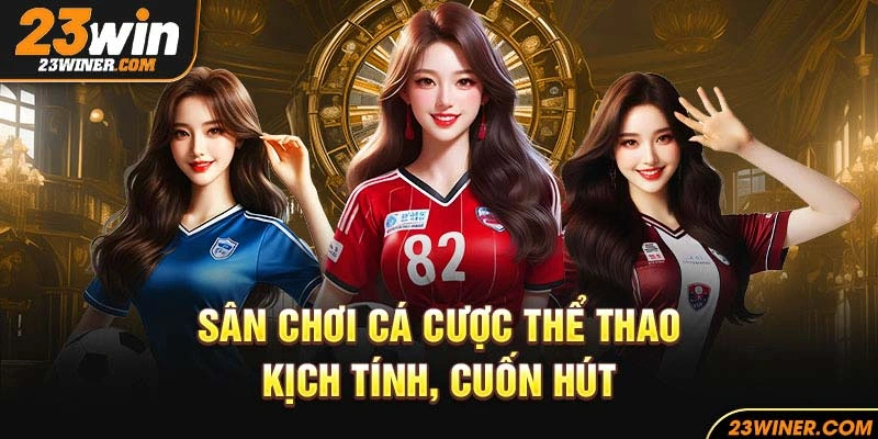 Sân chơi cá cược thể thao kịch tính, cuốn hút