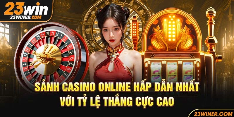 Sảnh casino online hấp dẫn nhất với tỷ lệ thắng cực cao