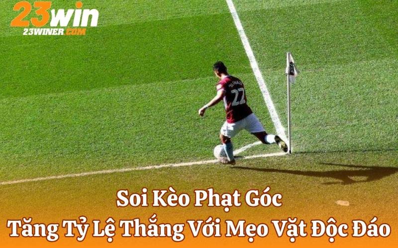 Soi kèo phạt góc tăng tỷ lệ thắng cược với mẹo độc đáo