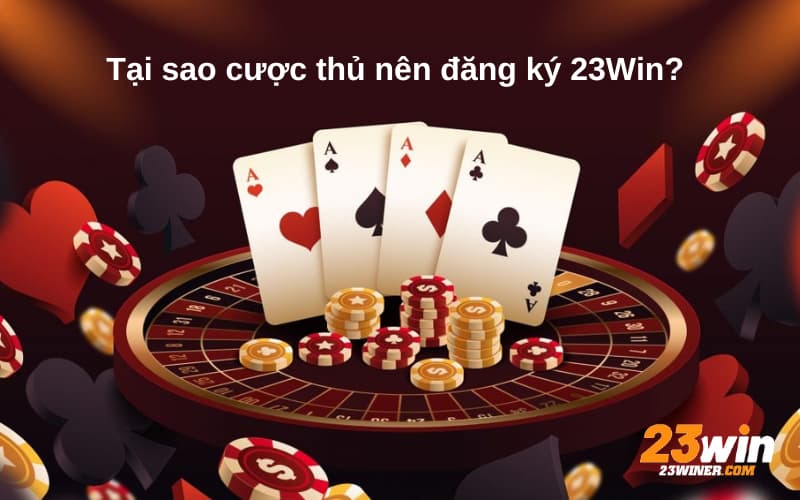 Tại sao cược thủ nên đăng ký 23Win